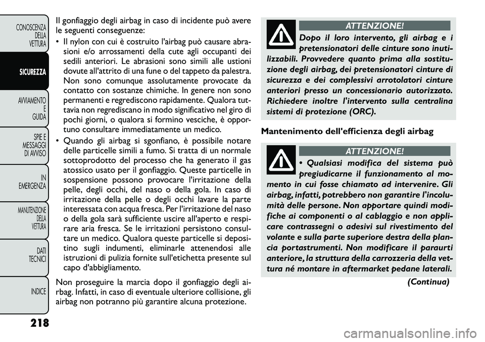 FIAT FREEMONT 2012 Libretto Uso Manutenzione (in Italian) Il gonfiaggio degli airbag in caso di incidente può avere
le seguenti conseguenze: •Il nylon con cui è costruito l'airbag può causare abra-
sioni e/o arrossamenti della cute agli occupanti d FIAT FREEMONT 2012 Libretto Uso Manutenzione (in Italian) Il gonfiaggio degli airbag in caso di incidente può avere
le seguenti conseguenze: •Il nylon con cui è costruito l'airbag può causare abra-
sioni e/o arrossamenti della cute agli occupanti d
