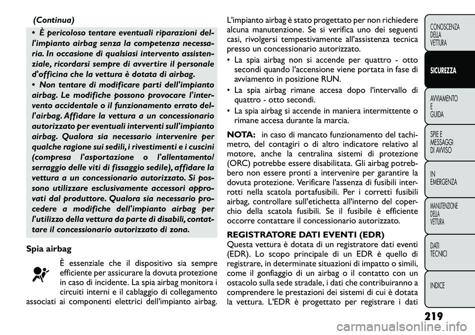 FIAT FREEMONT 2012 Libretto Uso Manutenzione (in Italian) (Continua)
È pericoloso tentare eventuali riparazioni del-
limpianto airbag senza la competenza necessa-
ria. In occasione di qualsiasi intervento assisten-
ziale, ricordarsi sempre di avvertire FIAT FREEMONT 2012 Libretto Uso Manutenzione (in Italian) (Continua)
È pericoloso tentare eventuali riparazioni del-
limpianto airbag senza la competenza necessa-
ria. In occasione di qualsiasi intervento assisten-
ziale, ricordarsi sempre di avvertire