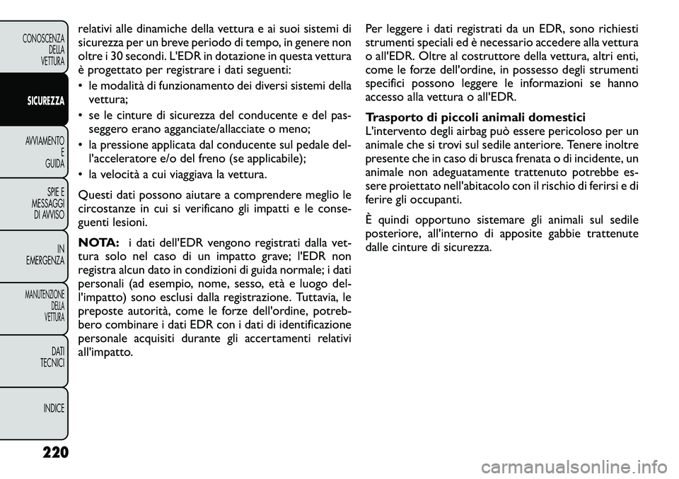 FIAT FREEMONT 2012 Libretto Uso Manutenzione (in Italian) relativi alle dinamiche della vettura e ai suoi sistemi di
sicurezza per un breve periodo di tempo, in genere non
oltre i 30 secondi. L'EDR in dotazione in questa vettura
è progettato per regist FIAT FREEMONT 2012 Libretto Uso Manutenzione (in Italian) relativi alle dinamiche della vettura e ai suoi sistemi di
sicurezza per un breve periodo di tempo, in genere non
oltre i 30 secondi. L'EDR in dotazione in questa vettura
è progettato per regist