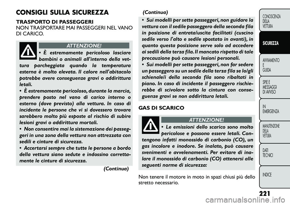 FIAT FREEMONT 2012 Libretto Uso Manutenzione (in Italian) CONSIGLI SULLA SICUREZZA
TRASPORTO DI PASSEGGERI
NON TRASPORTARE MAI PASSEGGERI NEL VANO
DI CARICO.
ATTENZIONE!
È estremamente pericoloso lasciare
bambini o animali allinterno della vet-
tura p FIAT FREEMONT 2012 Libretto Uso Manutenzione (in Italian) CONSIGLI SULLA SICUREZZA
TRASPORTO DI PASSEGGERI
NON TRASPORTARE MAI PASSEGGERI NEL VANO
DI CARICO.
ATTENZIONE!
È estremamente pericoloso lasciare
bambini o animali allinterno della vet-
tura p