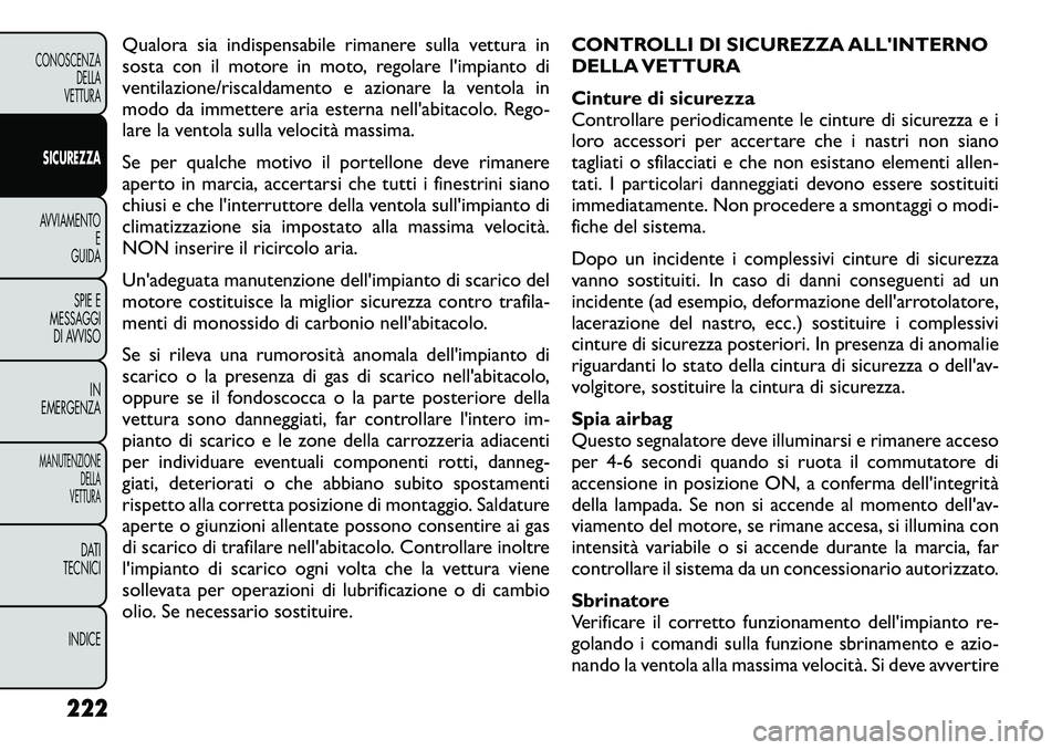 FIAT FREEMONT 2012  Libretto Uso Manutenzione (in Italian) Qualora sia indispensabile rimanere sulla vettura in 
sosta con il motore in moto, regolare l'impianto di
ventilazione/riscaldamento e azionare la ventola in
modo da immettere aria esterna nell