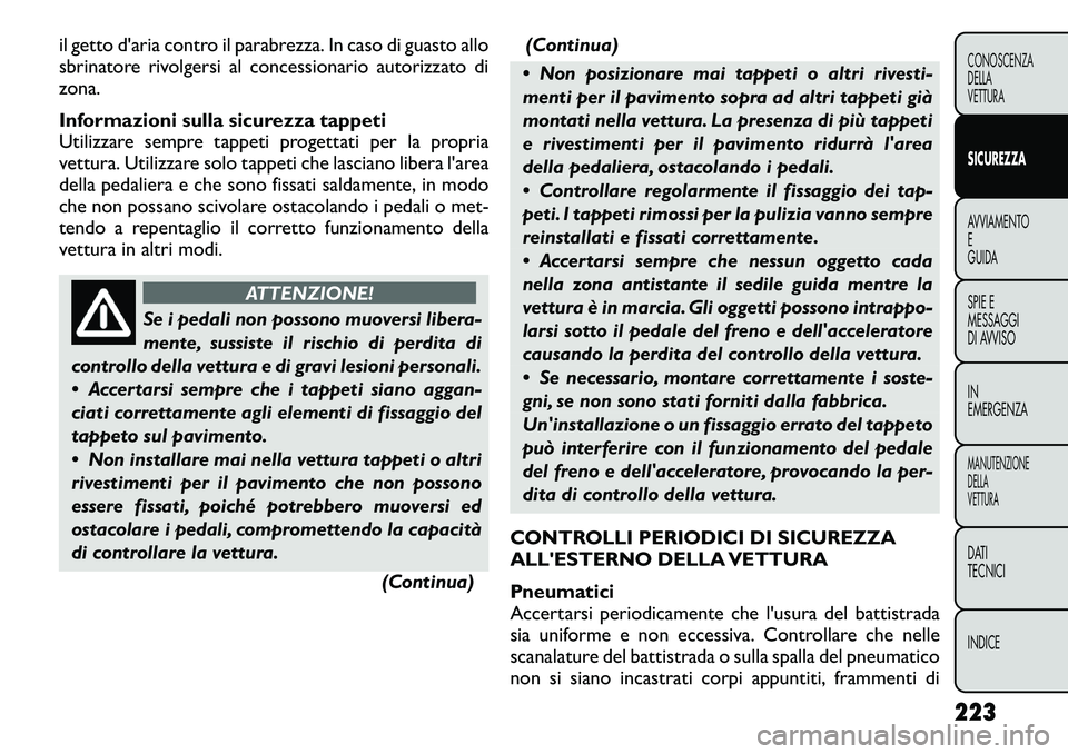 FIAT FREEMONT 2012 Libretto Uso Manutenzione (in Italian) il getto d'aria contro il parabrezza. In caso di guasto allo
sbrinatore rivolgersi al concessionario autorizzato dizona.
Informazioni sulla sicurezza tappeti
Utilizzare sempre tappeti progettat FIAT FREEMONT 2012 Libretto Uso Manutenzione (in Italian) il getto d'aria contro il parabrezza. In caso di guasto allo
sbrinatore rivolgersi al concessionario autorizzato dizona.
Informazioni sulla sicurezza tappeti
Utilizzare sempre tappeti progettat