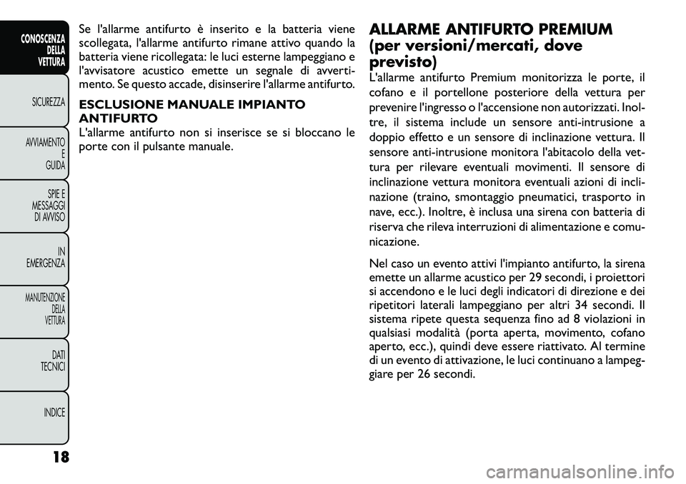 FIAT FREEMONT 2012  Libretto Uso Manutenzione (in Italian) Se l'allarme antifurto è inserito e la batteria viene 
scollegata, l'allarme antifurto rimane attivo quando la
batteria viene ricollegata: le luci esterne lampeggiano e
l'avvisatore acust