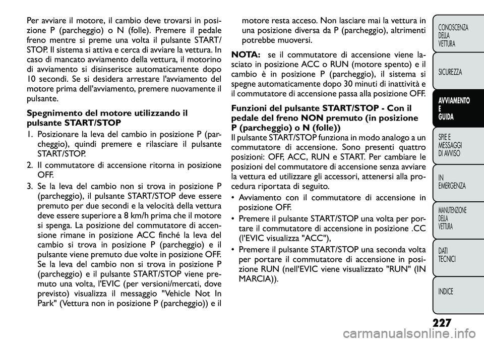 FIAT FREEMONT 2012 Libretto Uso Manutenzione (in Italian) Per avviare il motore, il cambio deve trovarsi in posi-
zione P (parcheggio) o N (folle). Premere il pedale
freno mentre si preme una volta il pulsante START/
STOP. Il sistema si attiva e cerca di av FIAT FREEMONT 2012 Libretto Uso Manutenzione (in Italian) Per avviare il motore, il cambio deve trovarsi in posi-
zione P (parcheggio) o N (folle). Premere il pedale
freno mentre si preme una volta il pulsante START/
STOP. Il sistema si attiva e cerca di av