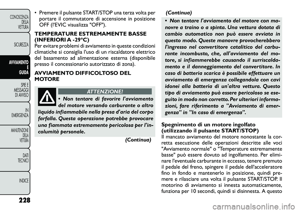 FIAT FREEMONT 2012 Libretto Uso Manutenzione (in Italian) • Premere il pulsante START/STOP una terza volta perportare il commutatore di accensione in posizione
OFF (l'EVIC visualizza "OFF").
TEMPERATURE ESTREMAMENTE BASSE
(INFERIORI A 29°C) FIAT FREEMONT 2012 Libretto Uso Manutenzione (in Italian) • Premere il pulsante START/STOP una terza volta perportare il commutatore di accensione in posizione
OFF (l'EVIC visualizza "OFF").
TEMPERATURE ESTREMAMENTE BASSE
(INFERIORI A 29°C)