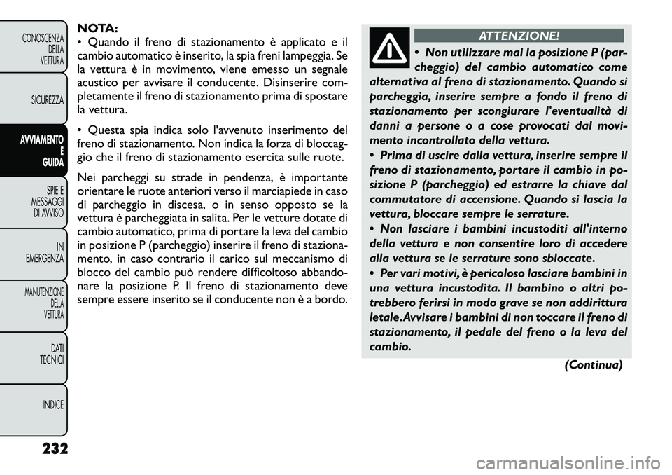 FIAT FREEMONT 2012 Libretto Uso Manutenzione (in Italian) NOTA:
• Quando il freno di stazionamento è applicato e il
cambio automatico è inserito, la spia freni lampeggia. Se
la vettura è in movimento, viene emesso un segnale
acustico per avvisare il co FIAT FREEMONT 2012 Libretto Uso Manutenzione (in Italian) NOTA:
• Quando il freno di stazionamento è applicato e il
cambio automatico è inserito, la spia freni lampeggia. Se
la vettura è in movimento, viene emesso un segnale
acustico per avvisare il co