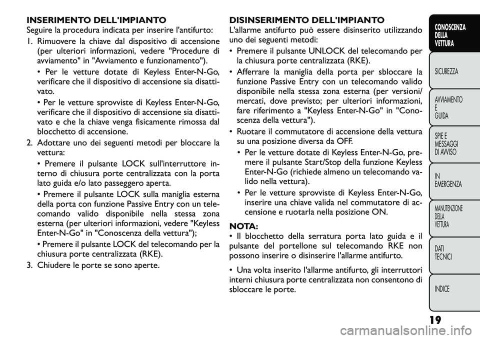 FIAT FREEMONT 2012 Libretto Uso Manutenzione (in Italian) INSERIMENTO DELLIMPIANTO
Seguire la procedura indicata per inserire l'antifurto:
1. Rimuovere la chiave dal dispositivo di accensione(per ulteriori informazioni, vedere "Procedure di
avvia FIAT FREEMONT 2012 Libretto Uso Manutenzione (in Italian) INSERIMENTO DELLIMPIANTO
Seguire la procedura indicata per inserire l'antifurto:
1. Rimuovere la chiave dal dispositivo di accensione(per ulteriori informazioni, vedere "Procedure di
avvia