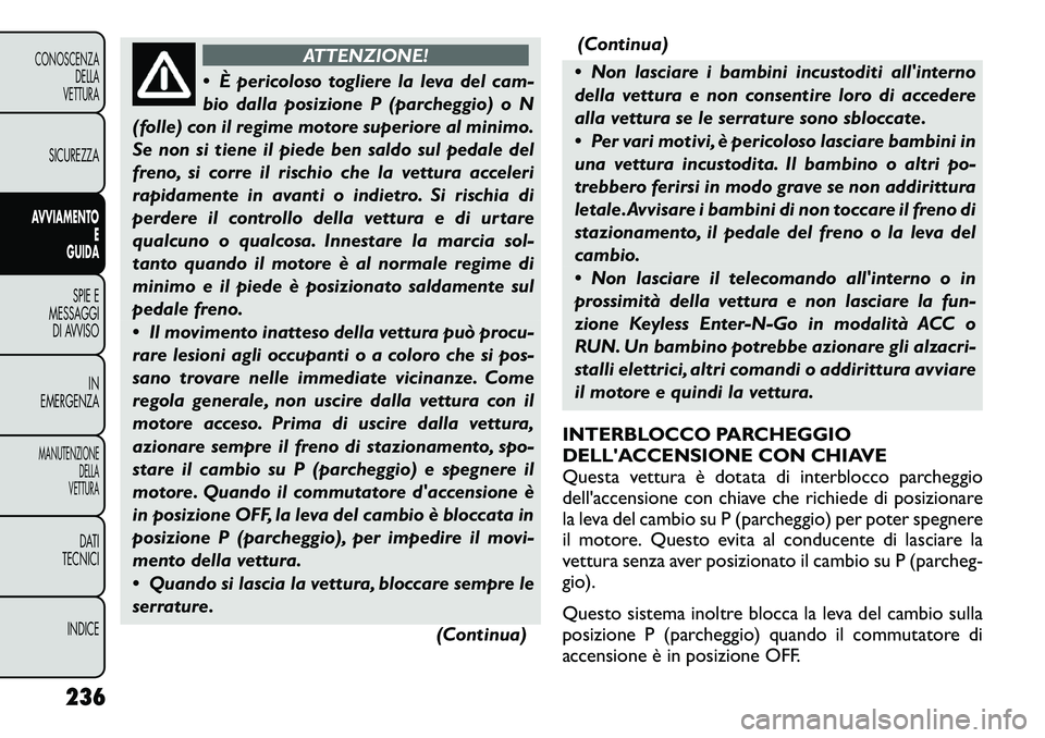 FIAT FREEMONT 2012 Libretto Uso Manutenzione (in Italian) ATTENZIONE!
È pericoloso togliere la leva del cam-
bio dalla posizione P (parcheggio) o N
(folle) con il regime motore superiore al minimo.
Se non si tiene il piede ben saldo sul pedale del
freno, FIAT FREEMONT 2012 Libretto Uso Manutenzione (in Italian) ATTENZIONE!
È pericoloso togliere la leva del cam-
bio dalla posizione P (parcheggio) o N
(folle) con il regime motore superiore al minimo.
Se non si tiene il piede ben saldo sul pedale del
freno,