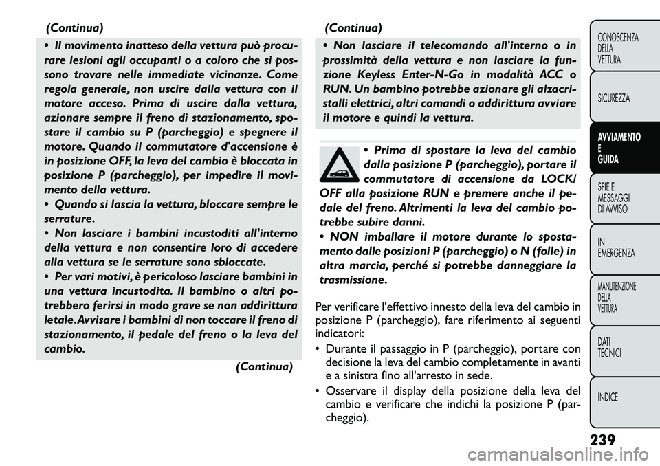 FIAT FREEMONT 2012 Libretto Uso Manutenzione (in Italian) (Continua)
Il movimento inatteso della vettura può procu-
rare lesioni agli occupanti o a coloro che si pos-
sono trovare nelle immediate vicinanze. Come
regola generale, non uscire dalla vettura FIAT FREEMONT 2012 Libretto Uso Manutenzione (in Italian) (Continua)
Il movimento inatteso della vettura può procu-
rare lesioni agli occupanti o a coloro che si pos-
sono trovare nelle immediate vicinanze. Come
regola generale, non uscire dalla vettura