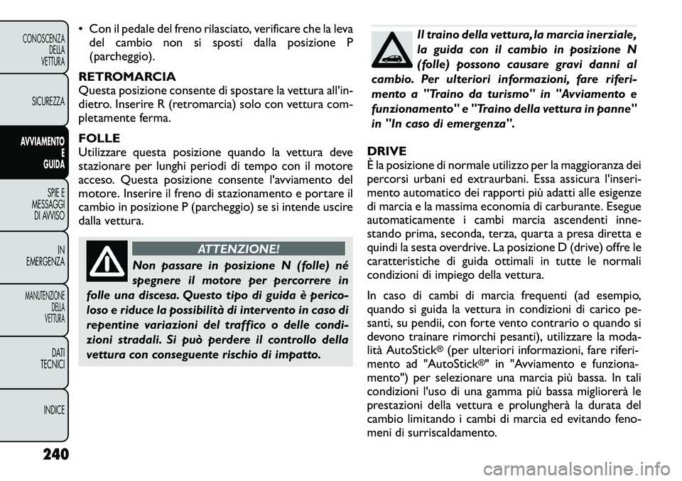 FIAT FREEMONT 2012 Libretto Uso Manutenzione (in Italian) • Con il pedale del freno rilasciato, verificare che la levadel cambio non si sposti dalla posizione P
(parcheggio).
RETROMARCIA
Questa posizione consente di spostare la vettura all'in-
dietro. FIAT FREEMONT 2012 Libretto Uso Manutenzione (in Italian) • Con il pedale del freno rilasciato, verificare che la levadel cambio non si sposti dalla posizione P
(parcheggio).
RETROMARCIA
Questa posizione consente di spostare la vettura all'in-
dietro.