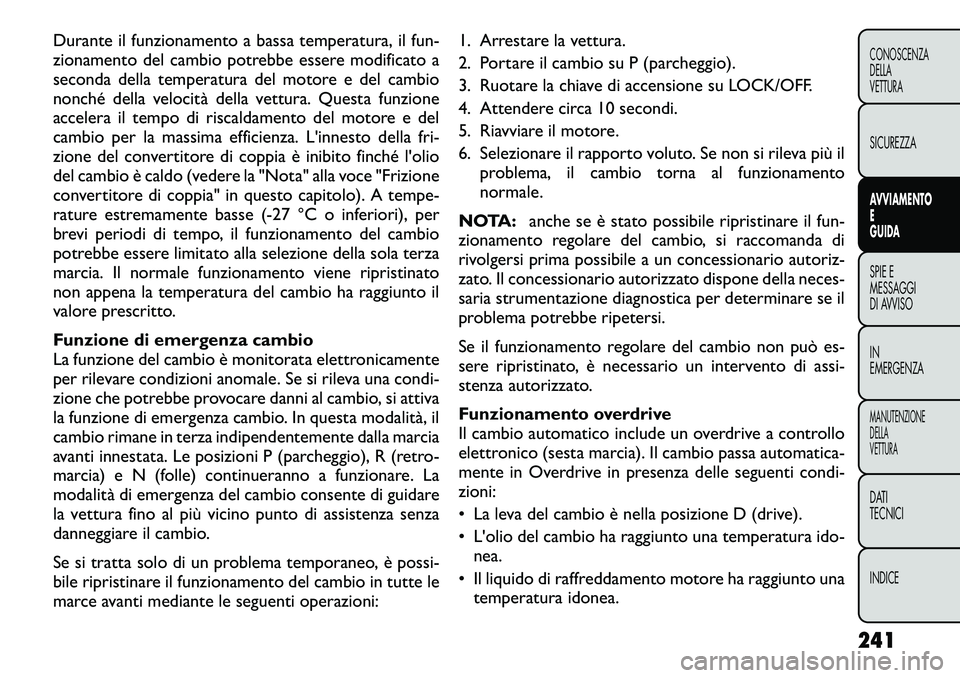FIAT FREEMONT 2012 Libretto Uso Manutenzione (in Italian) Durante il funzionamento a bassa temperatura, il fun-
zionamento del cambio potrebbe essere modificato a
seconda della temperatura del motore e del cambio
nonché della velocità della vettura. Quest FIAT FREEMONT 2012 Libretto Uso Manutenzione (in Italian) Durante il funzionamento a bassa temperatura, il fun-
zionamento del cambio potrebbe essere modificato a
seconda della temperatura del motore e del cambio
nonché della velocità della vettura. Quest