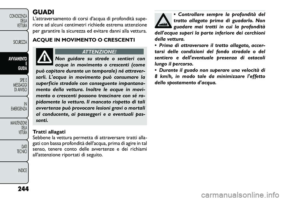 FIAT FREEMONT 2012 Libretto Uso Manutenzione (in Italian) GUADI
L'attraversamento di corsi d'acqua di profondità supe-
riore ad alcuni centimetri richiede estrema attenzione
per garantire la sicurezza ed evitare danni alla vettura.
ACQUE IN MOVIM FIAT FREEMONT 2012 Libretto Uso Manutenzione (in Italian) GUADI
L'attraversamento di corsi d'acqua di profondità supe-
riore ad alcuni centimetri richiede estrema attenzione
per garantire la sicurezza ed evitare danni alla vettura.
ACQUE IN MOVIM