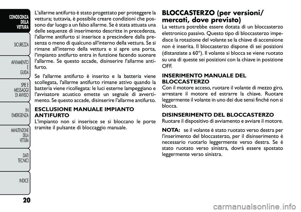 FIAT FREEMONT 2012 Libretto Uso Manutenzione (in Italian) L'allarme antifurto è stato progettato per proteggere la
vettura; tuttavia, è possibile creare condizioni che pos-
sono dar luogo a un falso allarme. Se è stata attuata una
delle sequenze di i FIAT FREEMONT 2012 Libretto Uso Manutenzione (in Italian) L'allarme antifurto è stato progettato per proteggere la
vettura; tuttavia, è possibile creare condizioni che pos-
sono dar luogo a un falso allarme. Se è stata attuata una
delle sequenze di i