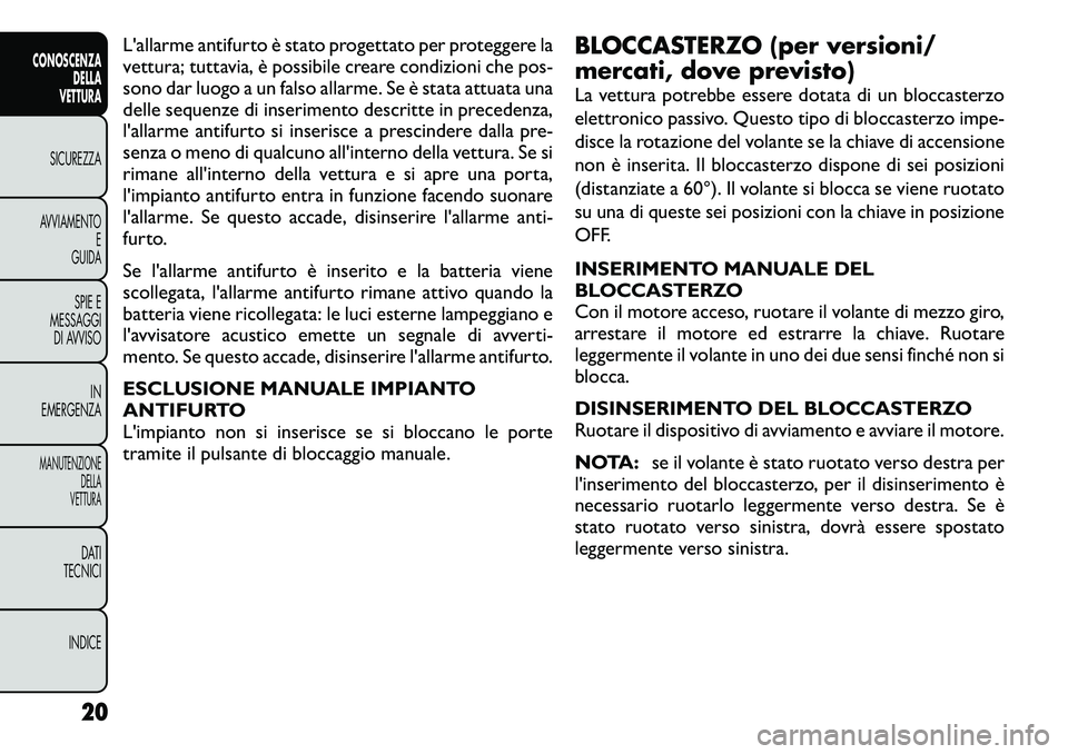 FIAT FREEMONT 2012  Libretto Uso Manutenzione (in Italian) L'allarme antifurto è stato progettato per proteggere la 
vettura; tuttavia, è possibile creare condizioni che pos-
sono dar luogo a un falso allarme. Se è stata attuata una
delle sequenze di i