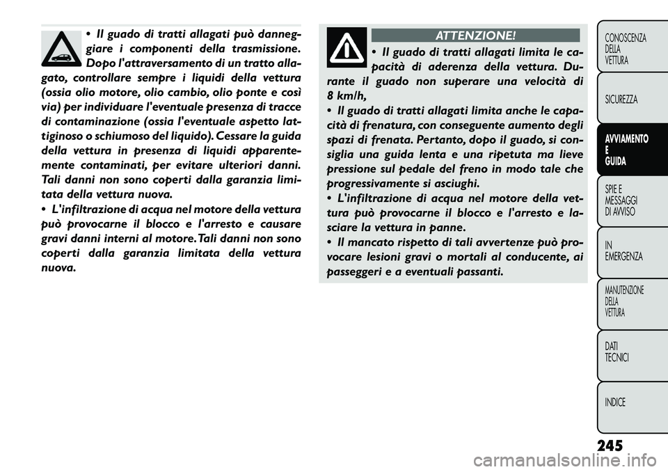 FIAT FREEMONT 2012 Libretto Uso Manutenzione (in Italian) Il guado di tratti allagati può danneg-
giare i componenti della trasmissione.
Dopo lattraversamento di un tratto alla-
gato, controllare sempre i liquidi della vettura
(ossia olio motore, olio c FIAT FREEMONT 2012 Libretto Uso Manutenzione (in Italian) Il guado di tratti allagati può danneg-
giare i componenti della trasmissione.
Dopo lattraversamento di un tratto alla-
gato, controllare sempre i liquidi della vettura
(ossia olio motore, olio c