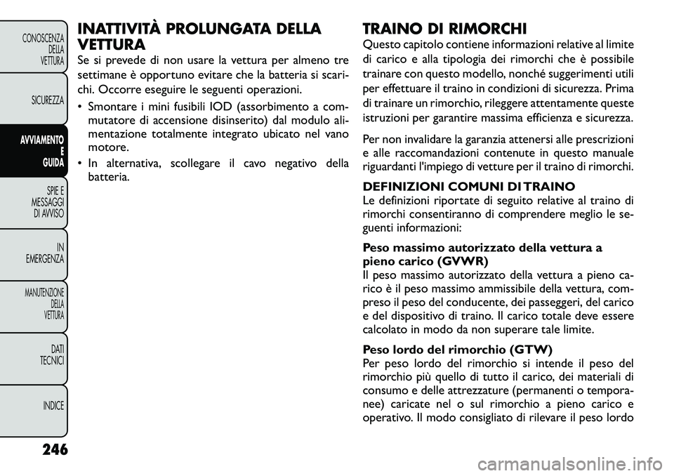 FIAT FREEMONT 2012 Libretto Uso Manutenzione (in Italian) INATTIVITÀ PROLUNGATA DELLA VETTURA
Se si prevede di non usare la vettura per almeno tre
settimane è opportuno evitare che la batteria si scari-
chi. Occorre eseguire le seguenti operazioni.
• FIAT FREEMONT 2012 Libretto Uso Manutenzione (in Italian) INATTIVITÀ PROLUNGATA DELLA VETTURA
Se si prevede di non usare la vettura per almeno tre
settimane è opportuno evitare che la batteria si scari-
chi. Occorre eseguire le seguenti operazioni.
•