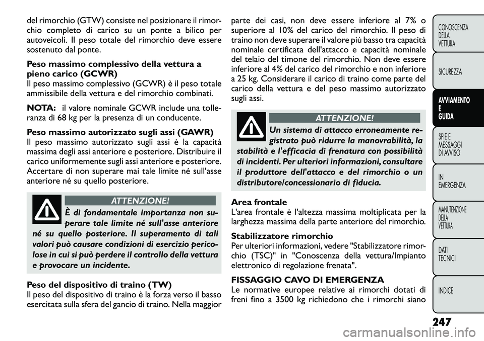 FIAT FREEMONT 2012 Libretto Uso Manutenzione (in Italian) del rimorchio (GTW) consiste nel posizionare il rimor-
chio completo di carico su un ponte a bilico per
autoveicoli. Il peso totale del rimorchio deve essere
sostenuto dal ponte.
Peso massimo comple FIAT FREEMONT 2012 Libretto Uso Manutenzione (in Italian) del rimorchio (GTW) consiste nel posizionare il rimor-
chio completo di carico su un ponte a bilico per
autoveicoli. Il peso totale del rimorchio deve essere
sostenuto dal ponte.
Peso massimo comple