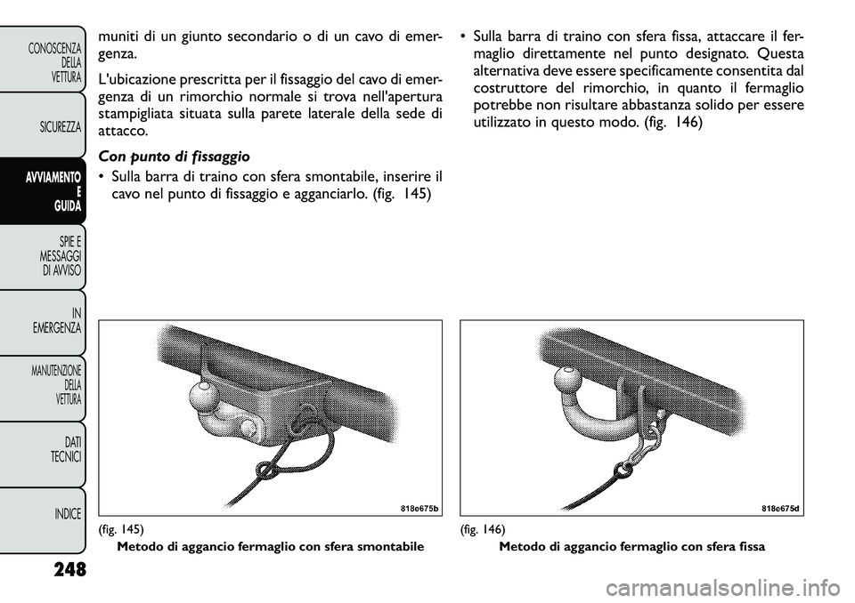 FIAT FREEMONT 2012 Libretto Uso Manutenzione (in Italian) muniti di un giunto secondario o di un cavo di emer- genza.
L'ubicazione prescritta per il fissaggio del cavo di emer-
genza di un rimorchio normale si trova nell'apertura
stampigliata situa FIAT FREEMONT 2012 Libretto Uso Manutenzione (in Italian) muniti di un giunto secondario o di un cavo di emer- genza.
L'ubicazione prescritta per il fissaggio del cavo di emer-
genza di un rimorchio normale si trova nell'apertura
stampigliata situa
