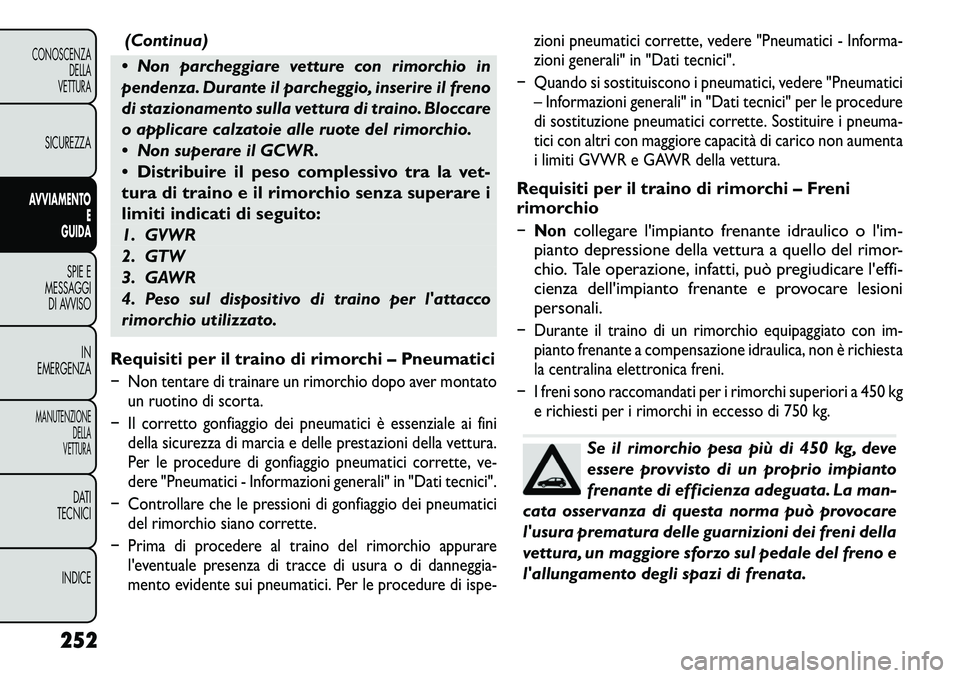 FIAT FREEMONT 2012 Libretto Uso Manutenzione (in Italian) (Continua)
Non parcheggiare vetture con rimorchio in
pendenza. Durante il parcheggio, inserire il freno
di stazionamento sulla vettura di traino. Bloccare
o applicare calzatoie alle ruote del rimor FIAT FREEMONT 2012 Libretto Uso Manutenzione (in Italian) (Continua)
Non parcheggiare vetture con rimorchio in
pendenza. Durante il parcheggio, inserire il freno
di stazionamento sulla vettura di traino. Bloccare
o applicare calzatoie alle ruote del rimor