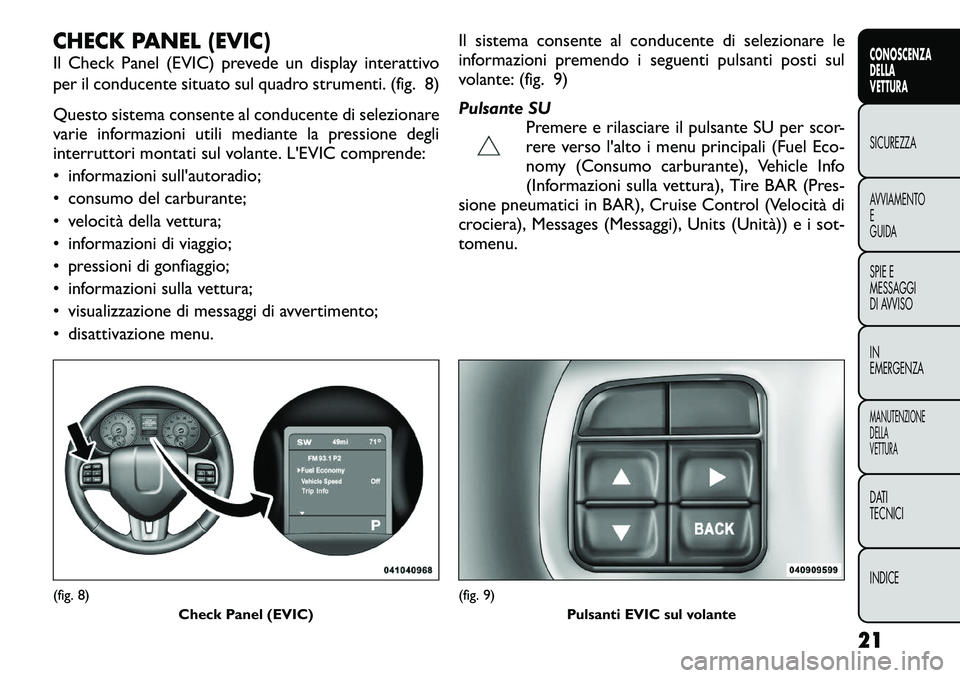 FIAT FREEMONT 2012 Libretto Uso Manutenzione (in Italian) CHECK PANEL (EVIC)
Il Check Panel (EVIC) prevede un display interattivo
per il conducente situato sul quadro strumenti. (fig. 8)
Questo sistema consente al conducente di selezionare
varie informaz FIAT FREEMONT 2012 Libretto Uso Manutenzione (in Italian) CHECK PANEL (EVIC)
Il Check Panel (EVIC) prevede un display interattivo
per il conducente situato sul quadro strumenti. (fig. 8)
Questo sistema consente al conducente di selezionare
varie informaz