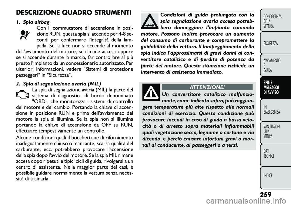FIAT FREEMONT 2012  Libretto Uso Manutenzione (in Italian) DESCRIZIONE QUADRO STRUMENTI 
1. Spia airbagCon il commutatore di accensione in posi-
zione RUN, questa spia si accende per 4-8 se- 
condi per confermare lintegrità dellalam-
pada. Se la luce non si
