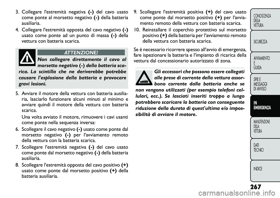 FIAT FREEMONT 2012 Libretto Uso Manutenzione (in Italian) 3. Collegare l'estremità negativa(-)del cavo usato
come ponte al morsetto negativo (-)della batteria
ausiliaria.
4. Collegare l'estremità opposta del cavo negativo (-)
usato come ponte ad un FIAT FREEMONT 2012 Libretto Uso Manutenzione (in Italian) 3. Collegare l'estremità negativa(-)del cavo usato
come ponte al morsetto negativo (-)della batteria
ausiliaria.
4. Collegare l'estremità opposta del cavo negativo (-)
usato come ponte ad un