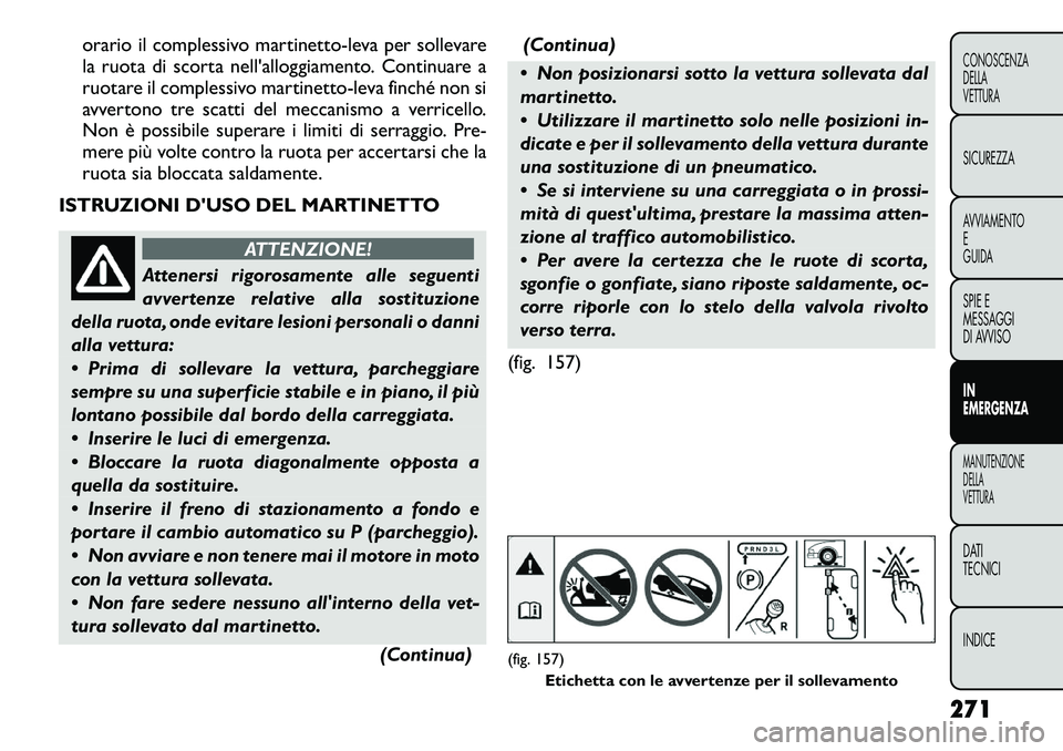 FIAT FREEMONT 2012 Libretto Uso Manutenzione (in Italian) orario il complessivo martinetto-leva per sollevare
la ruota di scorta nell'alloggiamento. Continuare a
ruotare il complessivo martinetto-leva finché non si
avvertono tre scatti del meccanismo a FIAT FREEMONT 2012 Libretto Uso Manutenzione (in Italian) orario il complessivo martinetto-leva per sollevare
la ruota di scorta nell'alloggiamento. Continuare a
ruotare il complessivo martinetto-leva finché non si
avvertono tre scatti del meccanismo a