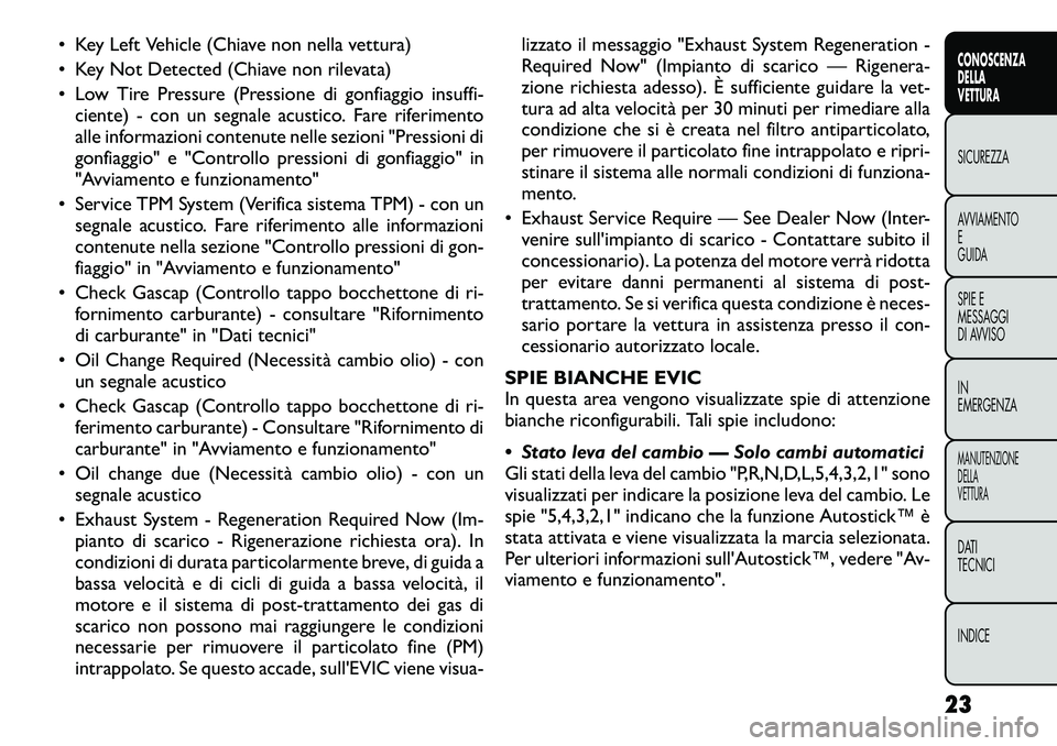 FIAT FREEMONT 2012  Libretto Uso Manutenzione (in Italian) • Key Left Vehicle (Chiave non nella vettura) 
• Key Not Detected (Chiave non rilevata)
• Low Tire Pressure (Pressione di gonfiaggio insuffi-ciente) - con un segnale acustico. Fare riferimento 
