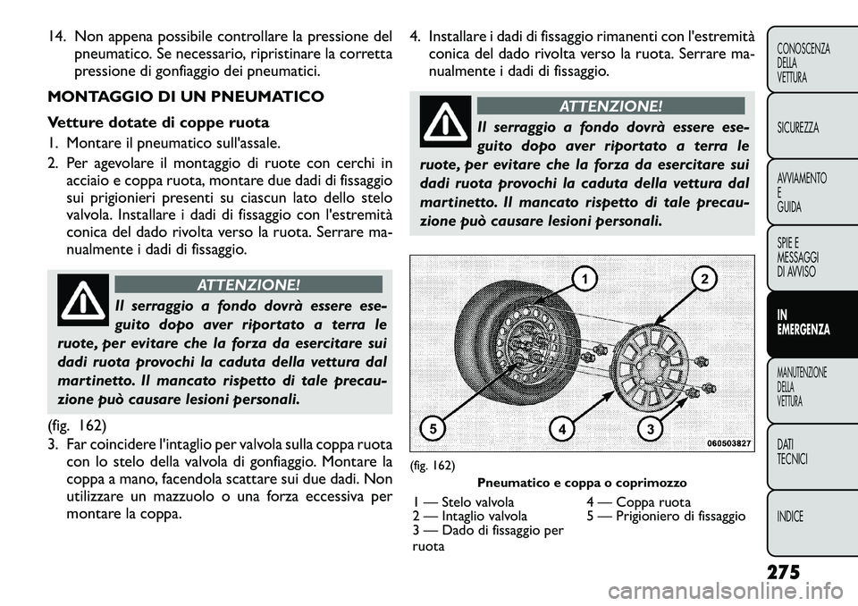 FIAT FREEMONT 2012 Libretto Uso Manutenzione (in Italian) 14. Non appena possibile controllare la pressione delpneumatico. Se necessario, ripristinare la corretta
pressione di gonfiaggio dei pneumatici.
MONTAGGIO DI UN PNEUMATICO
Vetture dotate di coppe ru FIAT FREEMONT 2012 Libretto Uso Manutenzione (in Italian) 14. Non appena possibile controllare la pressione delpneumatico. Se necessario, ripristinare la corretta
pressione di gonfiaggio dei pneumatici.
MONTAGGIO DI UN PNEUMATICO
Vetture dotate di coppe ru