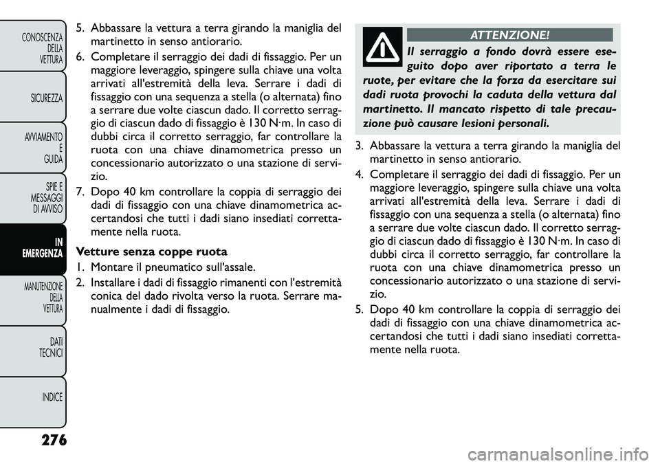 FIAT FREEMONT 2012 Libretto Uso Manutenzione (in Italian) 5. Abbassare la vettura a terra girando la maniglia delmartinetto in senso antiorario.
6. Completare il serraggio dei dadi di fissaggio. Per un maggiore leveraggio, spingere sulla chiave una volta
ar FIAT FREEMONT 2012 Libretto Uso Manutenzione (in Italian) 5. Abbassare la vettura a terra girando la maniglia delmartinetto in senso antiorario.
6. Completare il serraggio dei dadi di fissaggio. Per un maggiore leveraggio, spingere sulla chiave una volta
ar