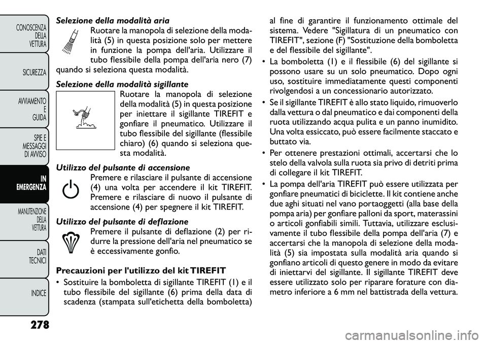 FIAT FREEMONT 2012 Libretto Uso Manutenzione (in Italian) Selezione della modalità ariaRuotare la manopola di selezione della moda-
lità (5) in questa posizione solo per mettere
in funzione la pompa dell'aria. Utilizzare il
tubo flessibile della pompa FIAT FREEMONT 2012 Libretto Uso Manutenzione (in Italian) Selezione della modalità ariaRuotare la manopola di selezione della moda-
lità (5) in questa posizione solo per mettere
in funzione la pompa dell'aria. Utilizzare il
tubo flessibile della pompa