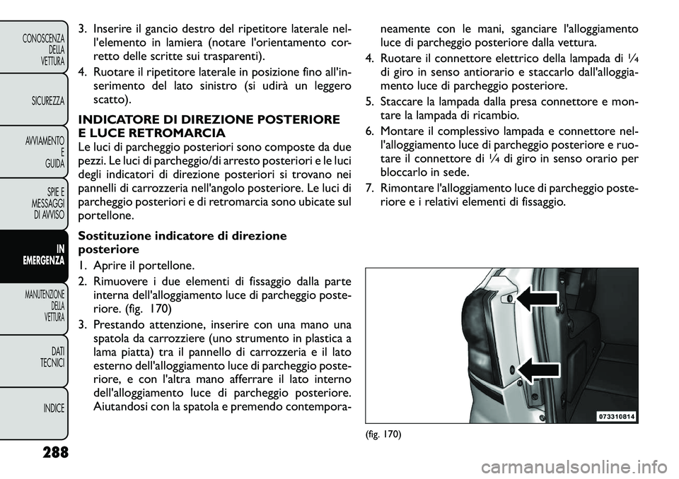 FIAT FREEMONT 2012 Libretto Uso Manutenzione (in Italian) 3. Inserire il gancio destro del ripetitore laterale nel-l'elemento in lamiera (notare l'orientamento cor-
retto delle scritte sui trasparenti).
4. Ruotare il ripetitore laterale in posizione FIAT FREEMONT 2012 Libretto Uso Manutenzione (in Italian) 3. Inserire il gancio destro del ripetitore laterale nel-l'elemento in lamiera (notare l'orientamento cor-
retto delle scritte sui trasparenti).
4. Ruotare il ripetitore laterale in posizione