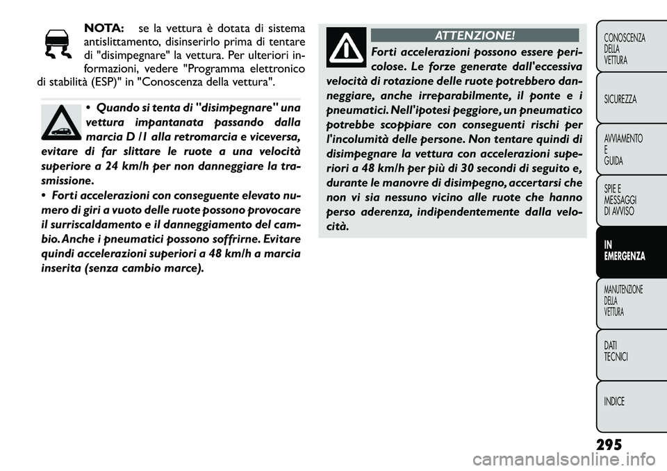 FIAT FREEMONT 2012 Libretto Uso Manutenzione (in Italian) NOTA:se la vettura è dotata di sistema
antislittamento, disinserirlo prima di tentare
di "disimpegnare" la vettura. Per ulteriori in-
formazioni, vedere "Programma elettronico
di stabili FIAT FREEMONT 2012 Libretto Uso Manutenzione (in Italian) NOTA:se la vettura è dotata di sistema
antislittamento, disinserirlo prima di tentare
di "disimpegnare" la vettura. Per ulteriori in-
formazioni, vedere "Programma elettronico
di stabili