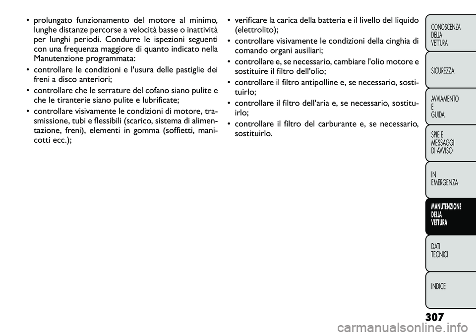 FIAT FREEMONT 2012 Libretto Uso Manutenzione (in Italian) • prolungato funzionamento del motore al minimo,lunghe distanze percorse a velocità basse o inattività
per lunghi periodi. Condurre le ispezioni seguenti
con una frequenza maggiore di quanto indi FIAT FREEMONT 2012 Libretto Uso Manutenzione (in Italian) • prolungato funzionamento del motore al minimo,lunghe distanze percorse a velocità basse o inattività
per lunghi periodi. Condurre le ispezioni seguenti
con una frequenza maggiore di quanto indi