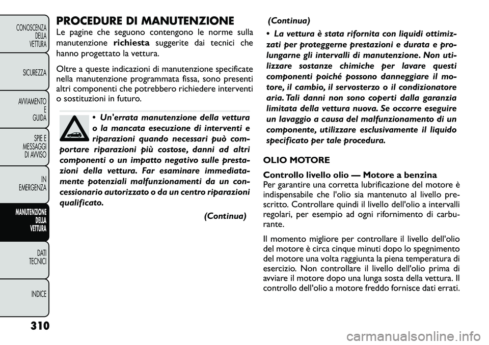 FIAT FREEMONT 2012 Libretto Uso Manutenzione (in Italian) PROCEDURE DI MANUTENZIONE
Le pagine che seguono contengono le norme sulla
manutenzionerichiestasuggerite dai tecnici che
hanno progettato la vettura.
Oltre a queste indicazioni di manutenzione spec FIAT FREEMONT 2012 Libretto Uso Manutenzione (in Italian) PROCEDURE DI MANUTENZIONE
Le pagine che seguono contengono le norme sulla
manutenzionerichiestasuggerite dai tecnici che
hanno progettato la vettura.
Oltre a queste indicazioni di manutenzione spec