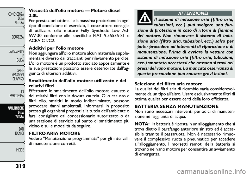 FIAT FREEMONT 2012 Libretto Uso Manutenzione (in Italian) Viscosità dellolio motore — Motore diesel 2.0L
Per prestazioni ottimali e la massima protezione in ogni
tipo di condizione di esercizio, il costruttore consiglia
di utilizzare olio motore Fully Sy FIAT FREEMONT 2012 Libretto Uso Manutenzione (in Italian) Viscosità dellolio motore — Motore diesel 2.0L
Per prestazioni ottimali e la massima protezione in ogni
tipo di condizione di esercizio, il costruttore consiglia
di utilizzare olio motore Fully Sy