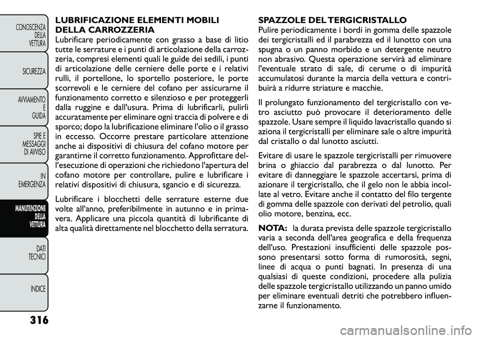 FIAT FREEMONT 2012 Libretto Uso Manutenzione (in Italian) LUBRIFICAZIONE ELEMENTI MOBILI
DELLA CARROZZERIA
Lubrificare periodicamente con grasso a base di litio
tutte le serrature e i punti di articolazione della carroz-
zeria, compresi elementi quali le gu FIAT FREEMONT 2012 Libretto Uso Manutenzione (in Italian) LUBRIFICAZIONE ELEMENTI MOBILI
DELLA CARROZZERIA
Lubrificare periodicamente con grasso a base di litio
tutte le serrature e i punti di articolazione della carroz-
zeria, compresi elementi quali le gu