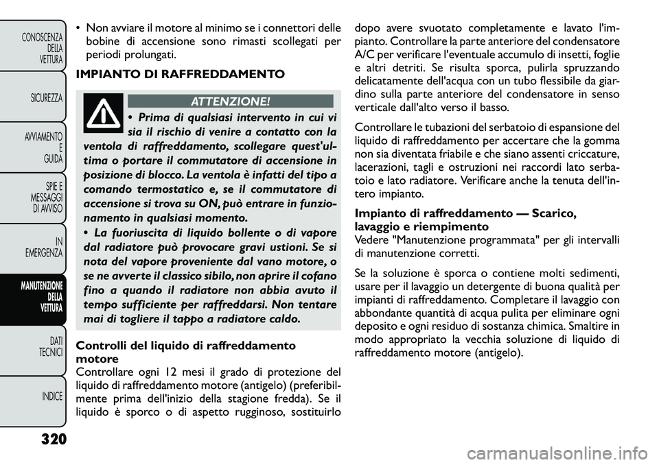 FIAT FREEMONT 2012 Libretto Uso Manutenzione (in Italian) • Non avviare il motore al minimo se i connettori dellebobine di accensione sono rimasti scollegati per
periodi prolungati.
IMPIANTO DI RAFFREDDAMENTO
ATTENZIONE!
Prima di qualsiasi intervento in FIAT FREEMONT 2012 Libretto Uso Manutenzione (in Italian) • Non avviare il motore al minimo se i connettori dellebobine di accensione sono rimasti scollegati per
periodi prolungati.
IMPIANTO DI RAFFREDDAMENTO
ATTENZIONE!
Prima di qualsiasi intervento in