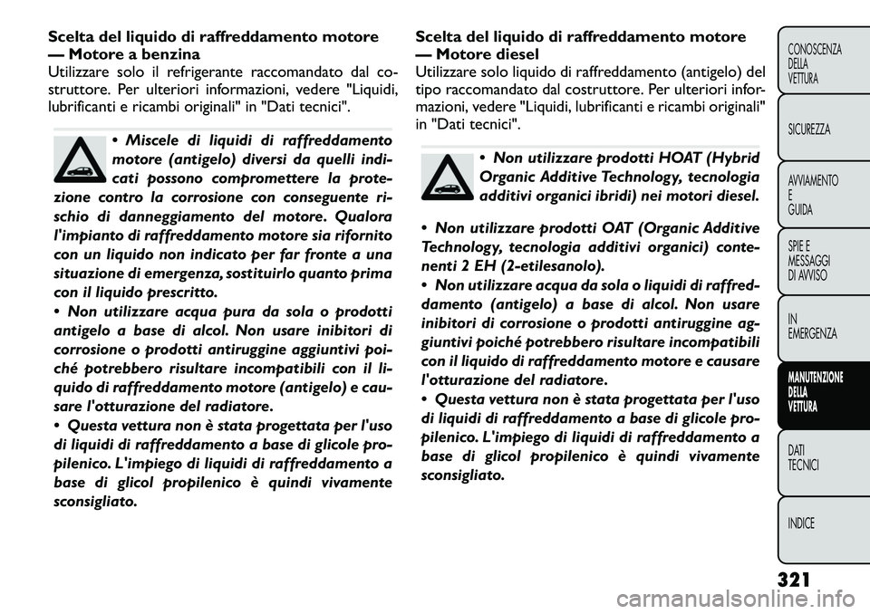 FIAT FREEMONT 2012 Libretto Uso Manutenzione (in Italian) Scelta del liquido di raffreddamento motore
— Motore a benzina
Utilizzare solo il refrigerante raccomandato dal co-
struttore. Per ulteriori informazioni, vedere "Liquidi,
lubrificanti e ricamb FIAT FREEMONT 2012 Libretto Uso Manutenzione (in Italian) Scelta del liquido di raffreddamento motore
— Motore a benzina
Utilizzare solo il refrigerante raccomandato dal co-
struttore. Per ulteriori informazioni, vedere "Liquidi,
lubrificanti e ricamb