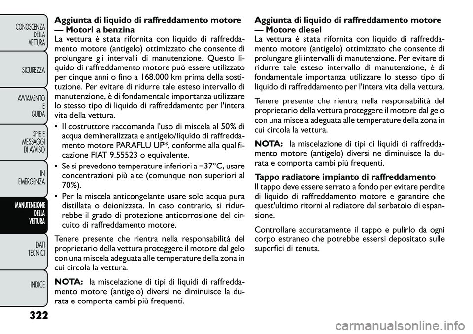 FIAT FREEMONT 2012 Libretto Uso Manutenzione (in Italian) Aggiunta di liquido di raffreddamento motore
— Motori a benzina
La vettura è stata rifornita con liquido di raffredda-
mento motore (antigelo) ottimizzato che consente di
prolungare gli intervalli FIAT FREEMONT 2012 Libretto Uso Manutenzione (in Italian) Aggiunta di liquido di raffreddamento motore
— Motori a benzina
La vettura è stata rifornita con liquido di raffredda-
mento motore (antigelo) ottimizzato che consente di
prolungare gli intervalli