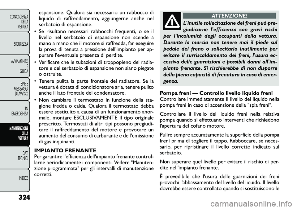 FIAT FREEMONT 2012  Libretto Uso Manutenzione (in Italian) espansione. Qualora sia necessario un rabbocco di 
liquido di raffreddamento, aggiungerne anche nel
serbatoio di espansione.
 Se risultano necessari rabbocchi frequenti, o se il livello nel serbatoio