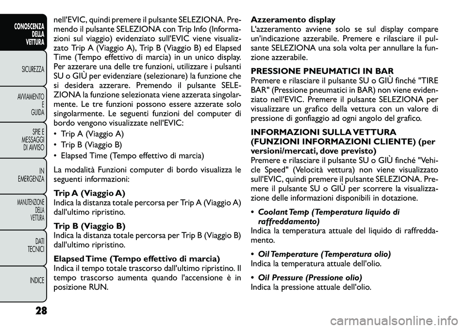 FIAT FREEMONT 2012  Libretto Uso Manutenzione (in Italian) nell'EVIC, quindi premere il pulsante SELEZIONA. Pre- 
mendo il pulsante SELEZIONA con Trip Info (Informa-
zioni sul viaggio) evidenziato sull'EVIC viene visualiz-
zato Trip A (Viaggio A), Tri