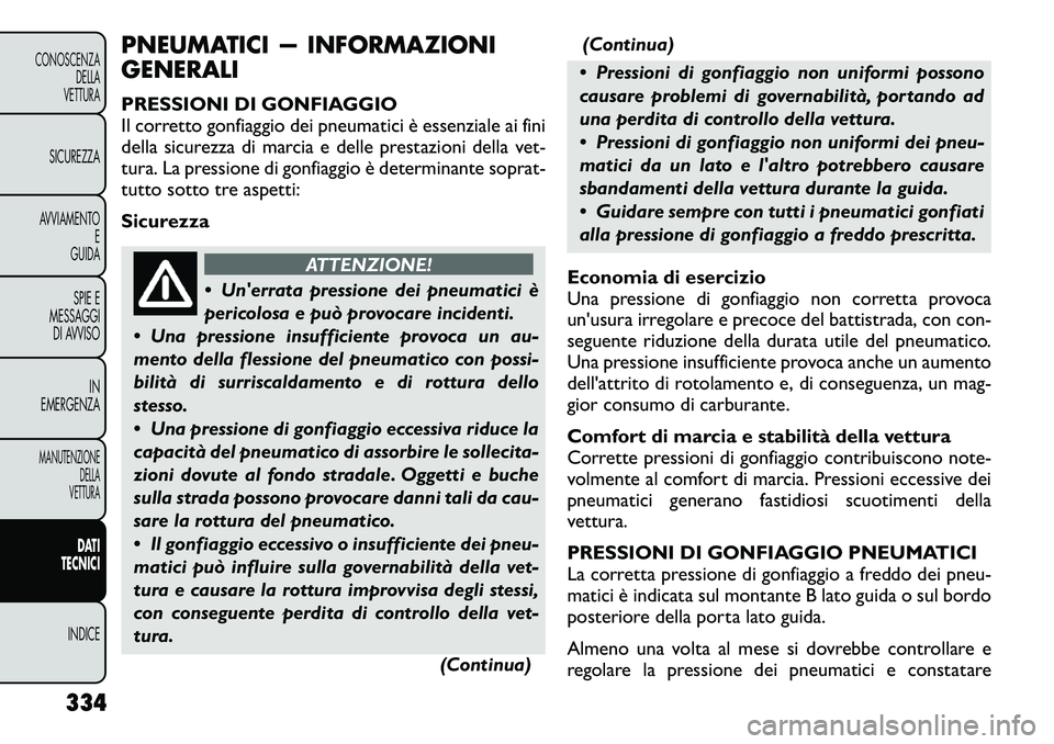 FIAT FREEMONT 2012  Libretto Uso Manutenzione (in Italian) PNEUMATICI — INFORMAZIONI GENERALI 
PRESSIONI DI GONFIAGGIO 
Il corretto gonfiaggio dei pneumatici è essenziale ai fini
della sicurezza di marcia e delle prestazioni della vet-
tura. La pressione d