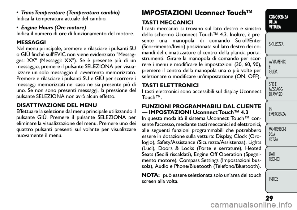 FIAT FREEMONT 2012  Libretto Uso Manutenzione (in Italian)  Trans Temperature (Temperatura cambio) 
Indica la temperatura attuale del cambio. 
 Engine Hours (Ore motore) 
Indica il numero di ore di funzionamento del motore. 
MESSAGGI 
Nel menu principale, p