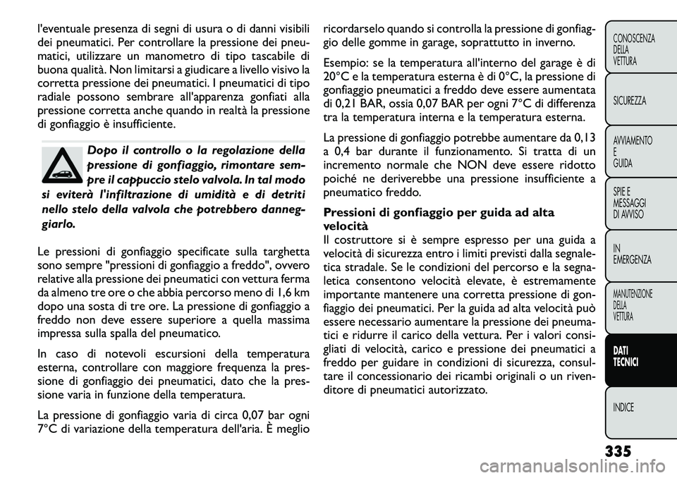 FIAT FREEMONT 2012 Libretto Uso Manutenzione (in Italian) l'eventuale presenza di segni di usura o di danni visibili
dei pneumatici. Per controllare la pressione dei pneu-
matici, utilizzare un manometro di tipo tascabile di
buona qualità. Non limitars FIAT FREEMONT 2012 Libretto Uso Manutenzione (in Italian) l'eventuale presenza di segni di usura o di danni visibili
dei pneumatici. Per controllare la pressione dei pneu-
matici, utilizzare un manometro di tipo tascabile di
buona qualità. Non limitars