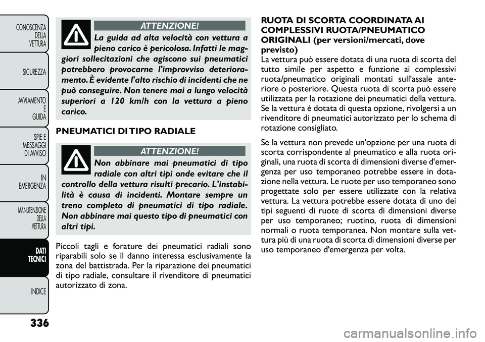 FIAT FREEMONT 2012 Libretto Uso Manutenzione (in Italian) ATTENZIONE!
La guida ad alta velocità con vettura a
pieno carico è pericolosa. Infatti le mag-
giori sollecitazioni che agiscono sui pneumatici
potrebbero provocarne limprovviso deteriora-
mento. FIAT FREEMONT 2012 Libretto Uso Manutenzione (in Italian) ATTENZIONE!
La guida ad alta velocità con vettura a
pieno carico è pericolosa. Infatti le mag-
giori sollecitazioni che agiscono sui pneumatici
potrebbero provocarne limprovviso deteriora-
mento.