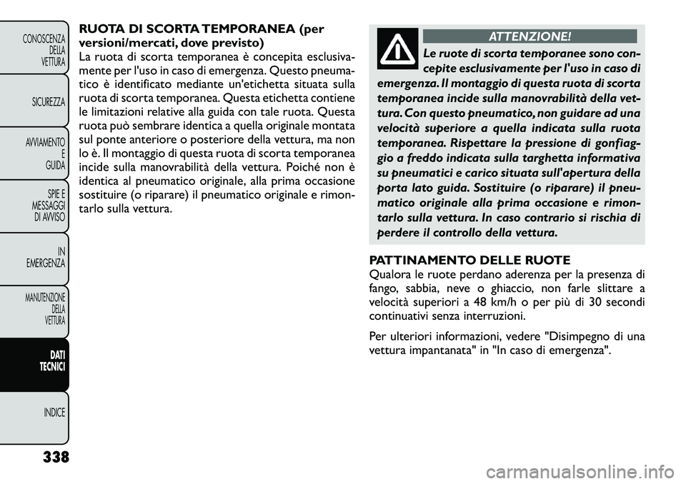 FIAT FREEMONT 2012 Libretto Uso Manutenzione (in Italian) RUOTA DI SCORTA TEMPORANEA (per
versioni/mercati, dove previsto)
La ruota di scorta temporanea è concepita esclusiva-
mente per l'uso in caso di emergenza. Questo pneuma-
tico è identificato me FIAT FREEMONT 2012 Libretto Uso Manutenzione (in Italian) RUOTA DI SCORTA TEMPORANEA (per
versioni/mercati, dove previsto)
La ruota di scorta temporanea è concepita esclusiva-
mente per l'uso in caso di emergenza. Questo pneuma-
tico è identificato me