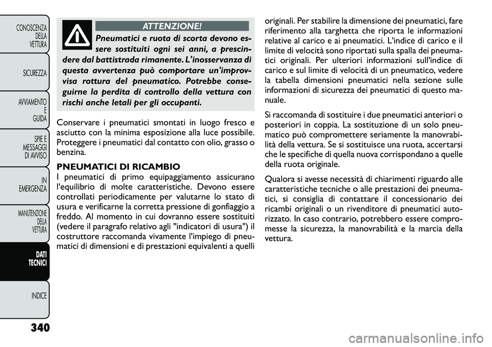 FIAT FREEMONT 2012 Libretto Uso Manutenzione (in Italian) ATTENZIONE!
Pneumatici e ruota di scorta devono es-
sere sostituiti ogni sei anni, a prescin-
dere dal battistrada rimanente. Linosservanza di
questa avvertenza può comportare unimprov-
visa rottu FIAT FREEMONT 2012 Libretto Uso Manutenzione (in Italian) ATTENZIONE!
Pneumatici e ruota di scorta devono es-
sere sostituiti ogni sei anni, a prescin-
dere dal battistrada rimanente. Linosservanza di
questa avvertenza può comportare unimprov-
visa rottu
