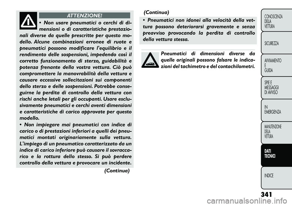 FIAT FREEMONT 2012 Libretto Uso Manutenzione (in Italian) ATTENZIONE!
Non usare pneumatici o cerchi di di-
mensioni o di caratteristiche prestazio-
nali diverse da quelle prescritte per questo mo-
dello. Alcune combinazioni erronee di ruote e
pneumatici p FIAT FREEMONT 2012 Libretto Uso Manutenzione (in Italian) ATTENZIONE!
Non usare pneumatici o cerchi di di-
mensioni o di caratteristiche prestazio-
nali diverse da quelle prescritte per questo mo-
dello. Alcune combinazioni erronee di ruote e
pneumatici p
