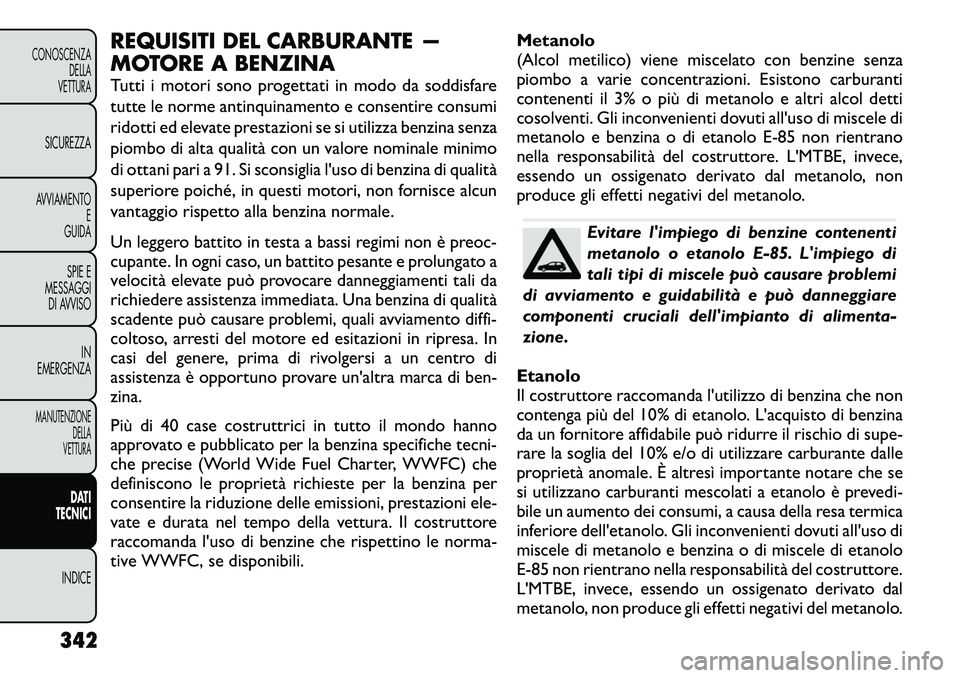 FIAT FREEMONT 2012 Libretto Uso Manutenzione (in Italian) REQUISITI DEL CARBURANTE —
MOTORE A BENZINA
Tutti i motori sono progettati in modo da soddisfare
tutte le norme antinquinamento e consentire consumi
ridotti ed elevate prestazioni se si utilizza FIAT FREEMONT 2012 Libretto Uso Manutenzione (in Italian) REQUISITI DEL CARBURANTE —
MOTORE A BENZINA
Tutti i motori sono progettati in modo da soddisfare
tutte le norme antinquinamento e consentire consumi
ridotti ed elevate prestazioni se si utilizza